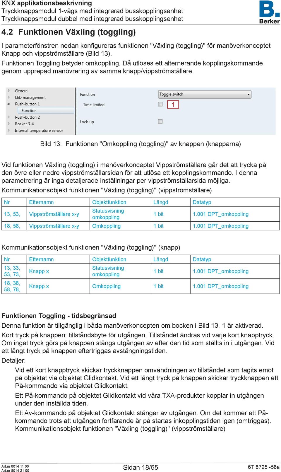 1 Bild 13: Funktionen "Omkoppling (toggling)" av knappen (knapparna) Vid funktionen Växling (toggling) i manöverkonceptet Vippströmställare går det att trycka på den övre eller nedre