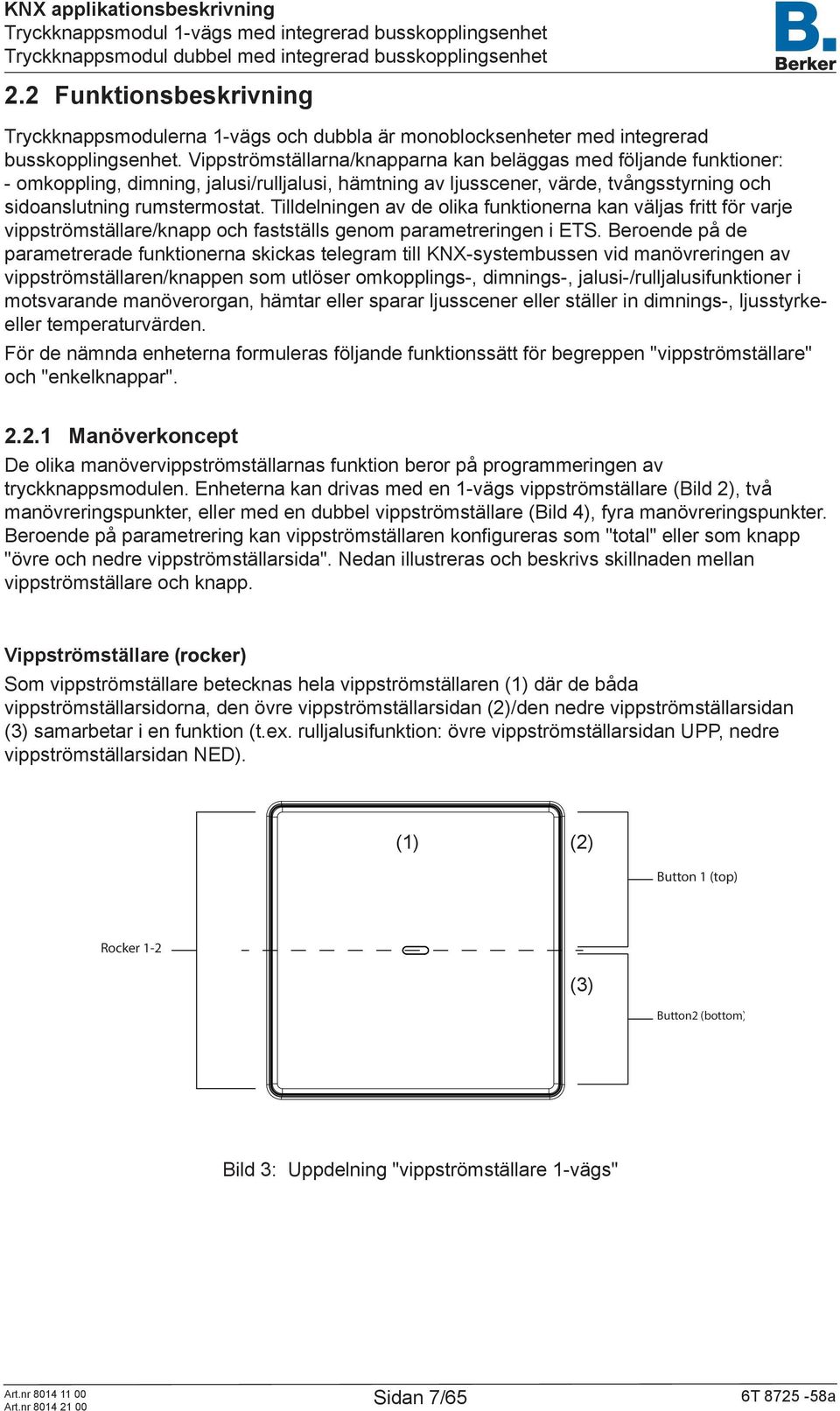 Tilldelningen av de olika funktionerna kan väljas fritt för varje vippströmställare/knapp och fastställs genom parametreringen i ETS.