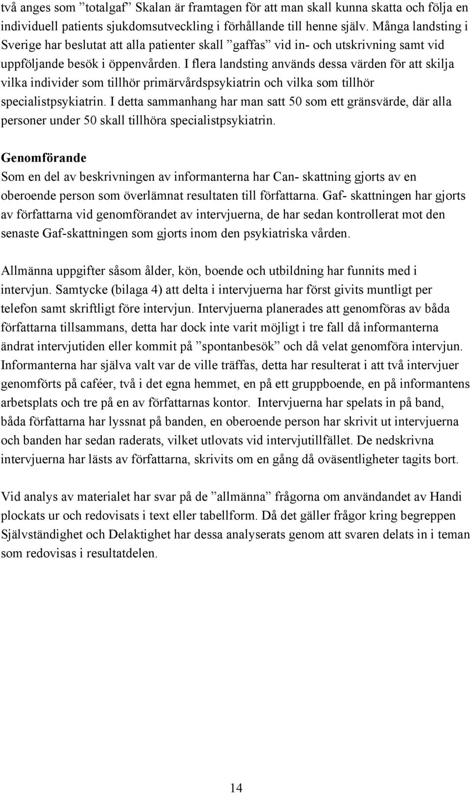 I flera landsting används dessa värden för att skilja vilka individer som tillhör primärvårdspsykiatrin och vilka som tillhör specialistpsykiatrin.