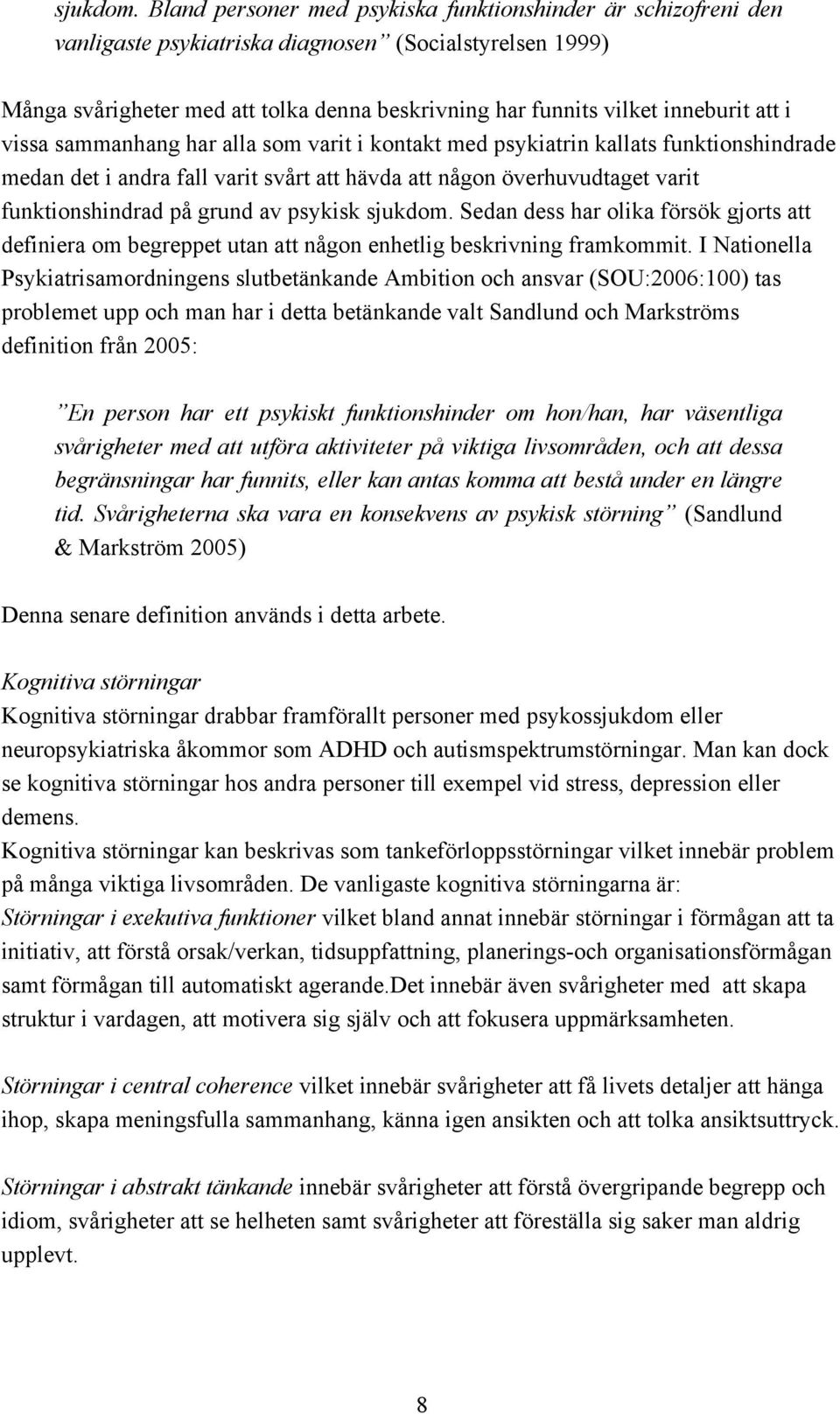 att i vissa sammanhang har alla som varit i kontakt med psykiatrin kallats funktionshindrade medan det i andra fall varit svårt att hävda att någon överhuvudtaget varit funktionshindrad på grund av