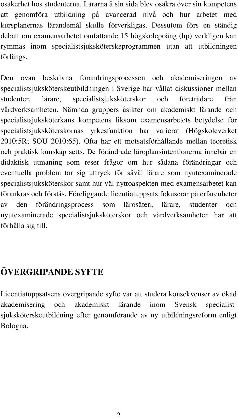 Den ovan beskrivna förändringsprocessen och akademiseringen av specialistsjuksköterskeutbildningen i Sverige har vållat diskussioner mellan studenter, lärare, specialistsjuksköterskor och företrädare