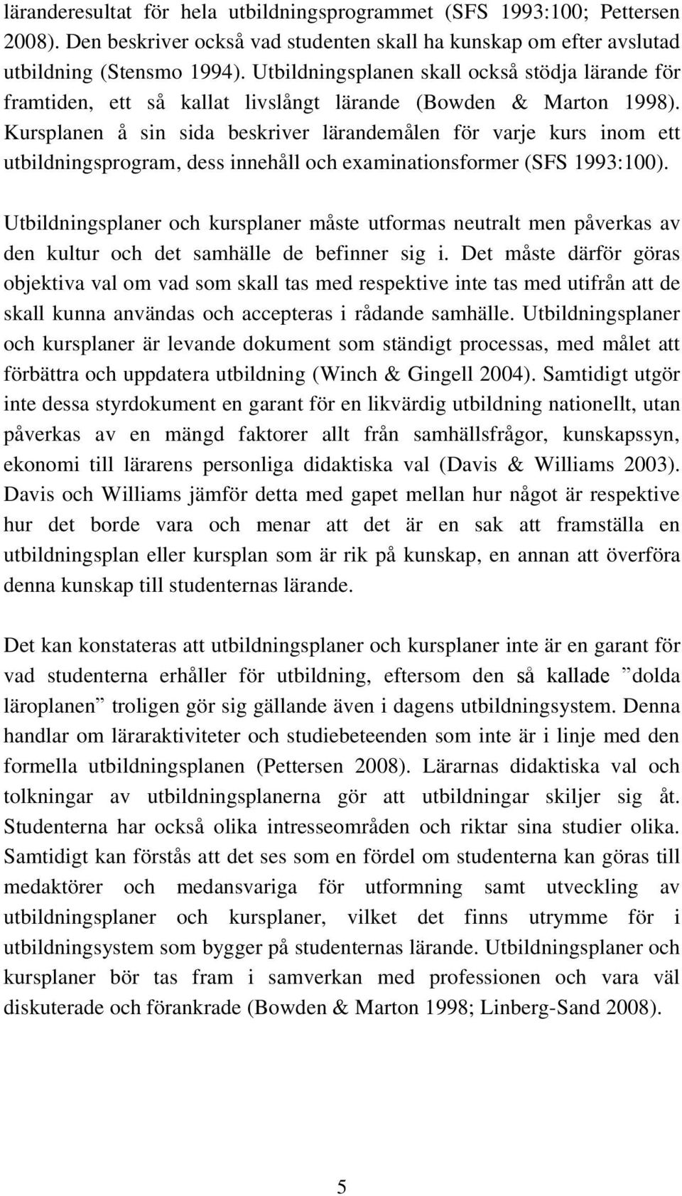 Kursplanen å sin sida beskriver lärandemålen för varje kurs inom ett utbildningsprogram, dess innehåll och examinationsformer (SFS 1993:100).