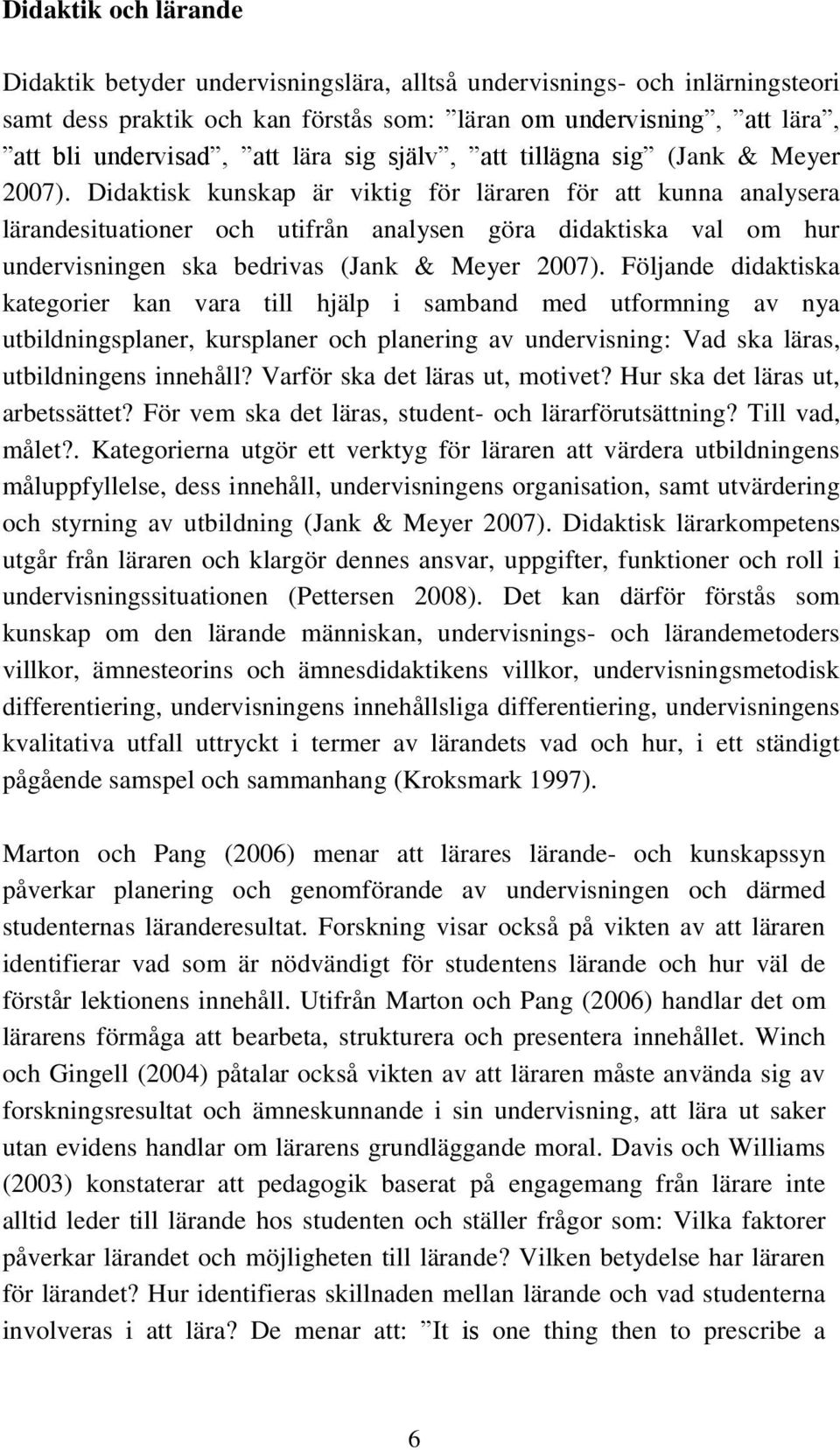 Didaktisk kunskap är viktig för läraren för att kunna analysera lärandesituationer och utifrån analysen göra didaktiska val om hur undervisningen ska bedrivas (Jank & Meyer 2007).