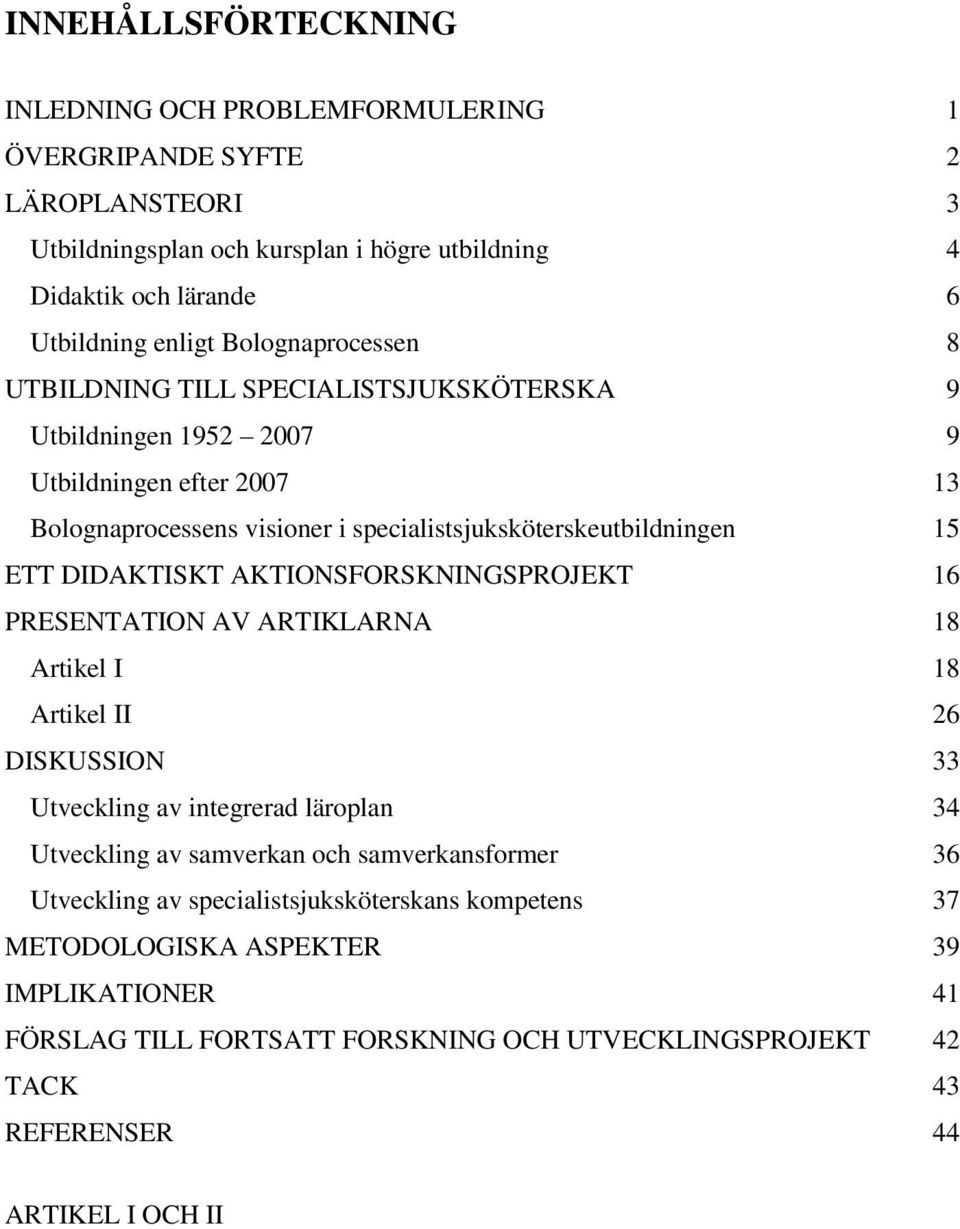 DIDAKTISKT AKTIONSFORSKNINGSPROJEKT 16 PRESENTATION AV ARTIKLARNA 18 Artikel I 18 Artikel II 26 DISKUSSION 33 Utveckling av integrerad läroplan 34 Utveckling av samverkan och