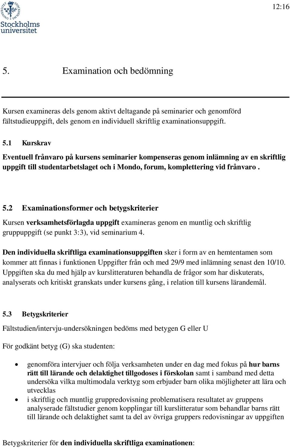 Den individuella skriftliga examinationsuppgiften sker i form av en hemtentamen som kommer att finnas i funktionen Uppgifter från och med 29/9 med inlämning senast den 10/10.