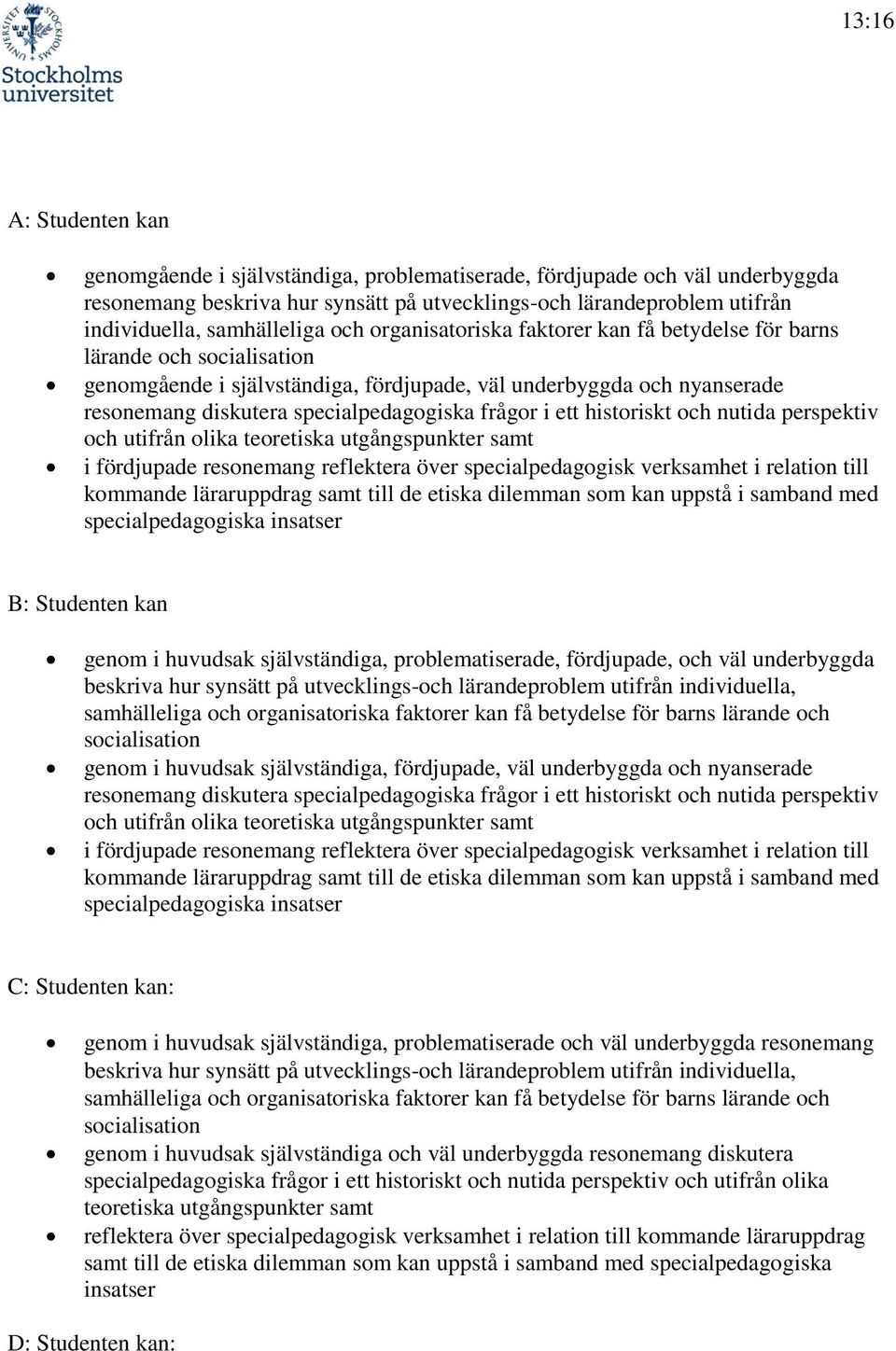 specialpedagogiska frågor i ett historiskt och nutida perspektiv och utifrån olika teoretiska utgångspunkter samt i fördjupade resonemang reflektera över specialpedagogisk verksamhet i relation till