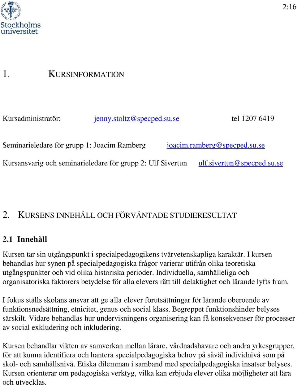 I kursen behandlas hur synen på specialpedagogiska frågor varierar utifrån olika teoretiska utgångspunkter och vid olika historiska perioder.