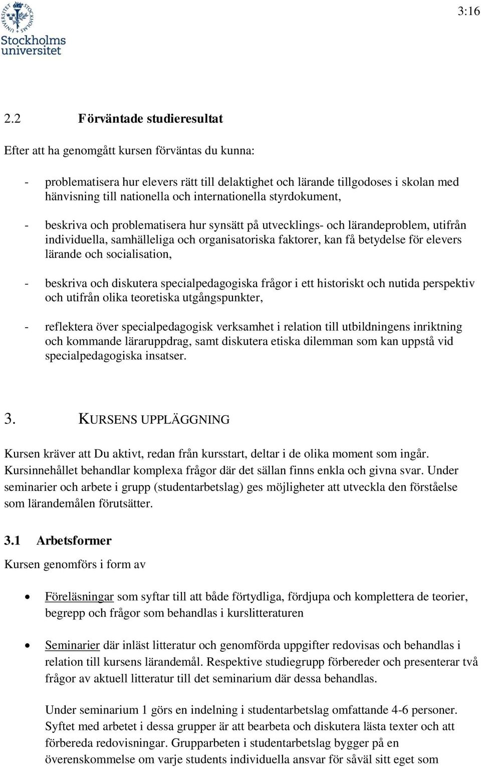 internationella styrdokument, - beskriva och problematisera hur synsätt på utvecklings- och lärandeproblem, utifrån individuella, samhälleliga och organisatoriska faktorer, kan få betydelse för