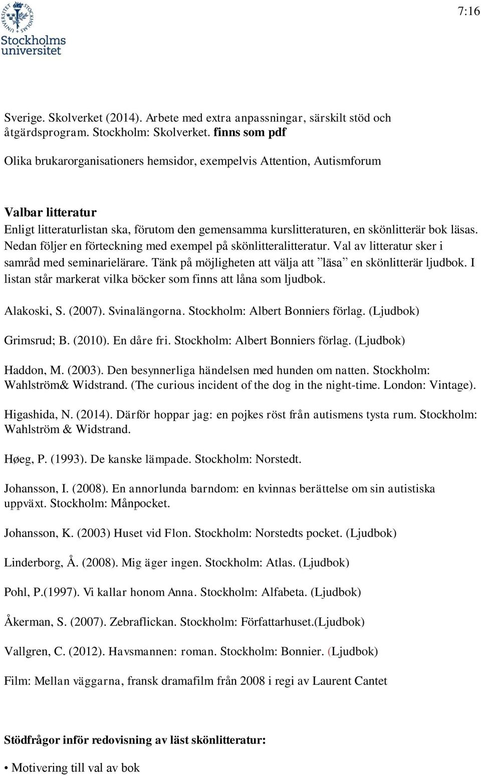 Nedan följer en förteckning med exempel på skönlitteralitteratur. Val av litteratur sker i samråd med seminarielärare. Tänk på möjligheten att välja att läsa en skönlitterär ljudbok.