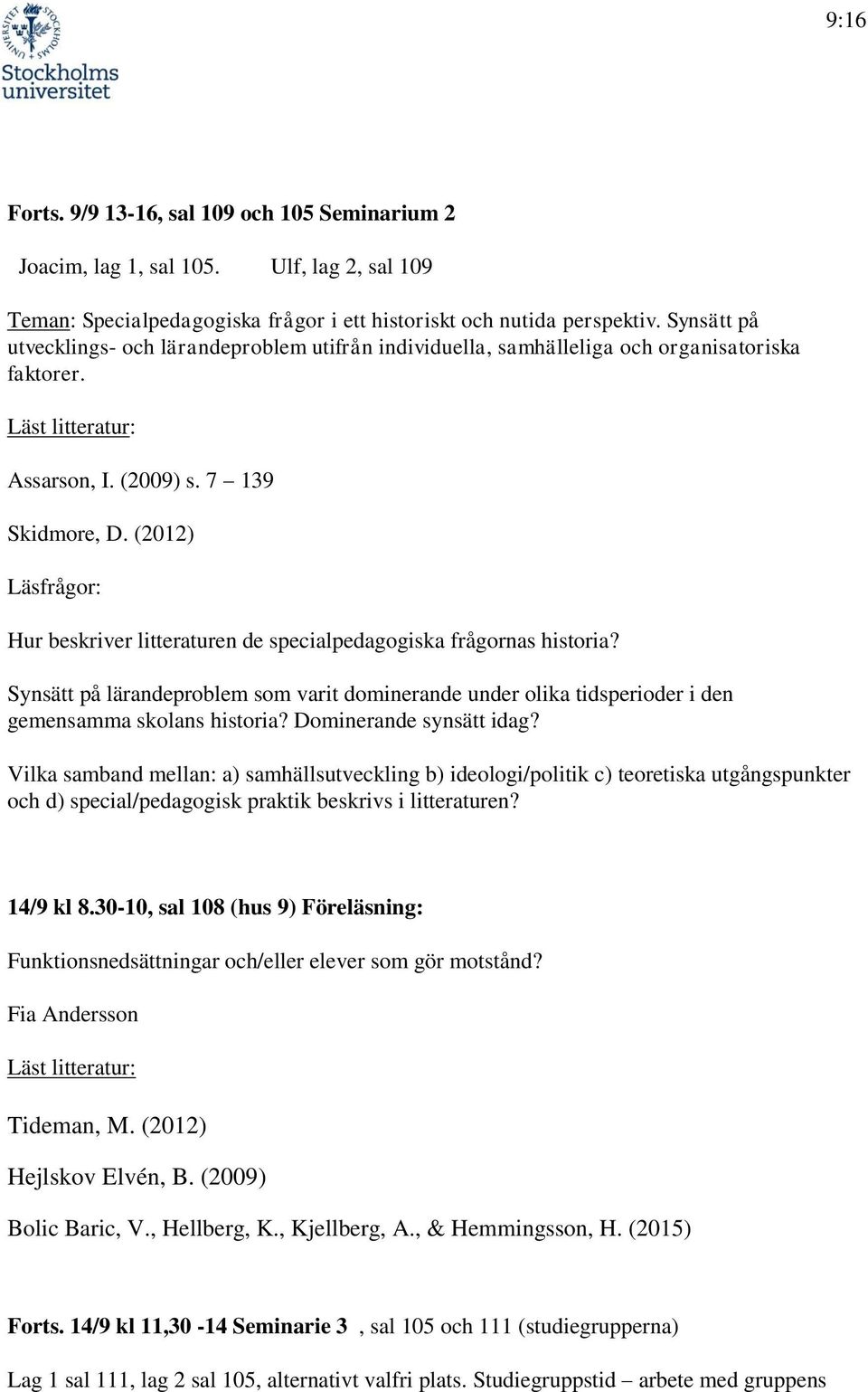 (2012) Läsfrågor: Hur beskriver litteraturen de specialpedagogiska frågornas historia? Synsätt på lärandeproblem som varit dominerande under olika tidsperioder i den gemensamma skolans historia?