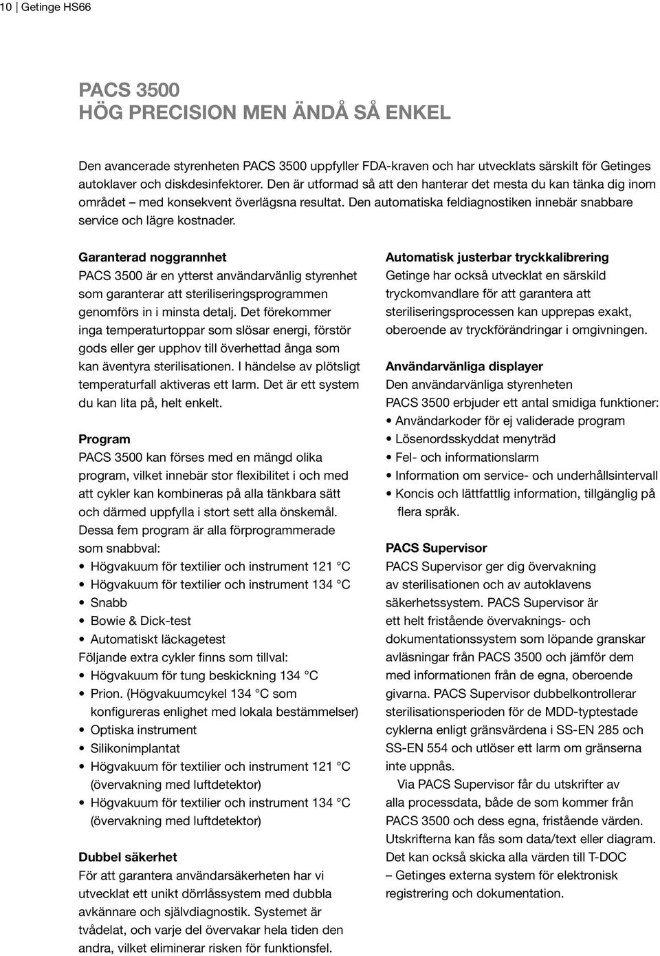 Garanterad noggrannhet PACS 3500 är en ytterst användarvänlig styrenhet som garanterar att steriliseringsprogrammen genomförs in i minsta detalj.