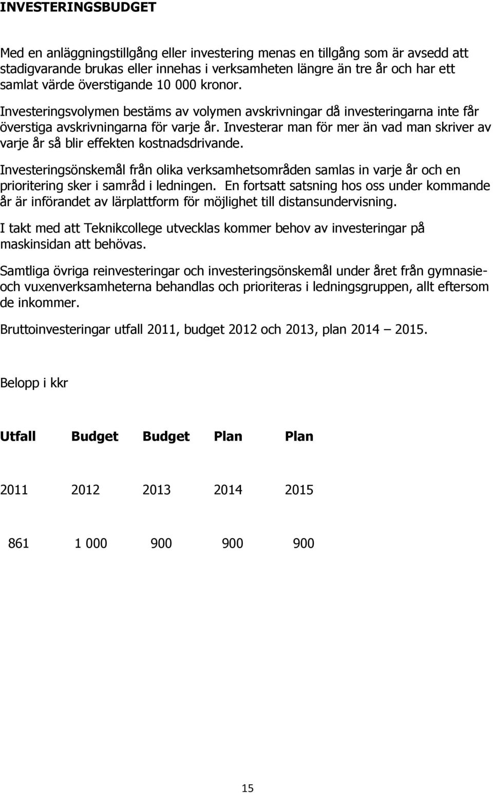 Investerar man för mer än vad man skriver av varje år så blir effekten kostnadsdrivande.