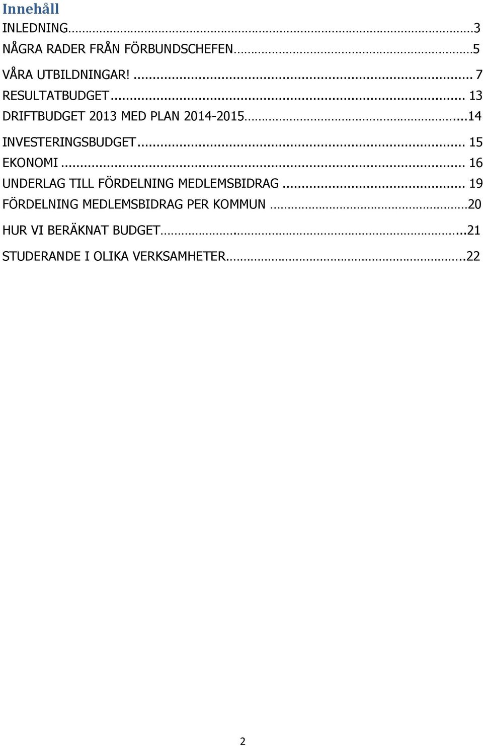 ..14 INVESTERINGSBUDGET... 15 EKONOMI... 16 UNDERLAG TILL FÖRDELNING MEDLEMSBIDRAG.