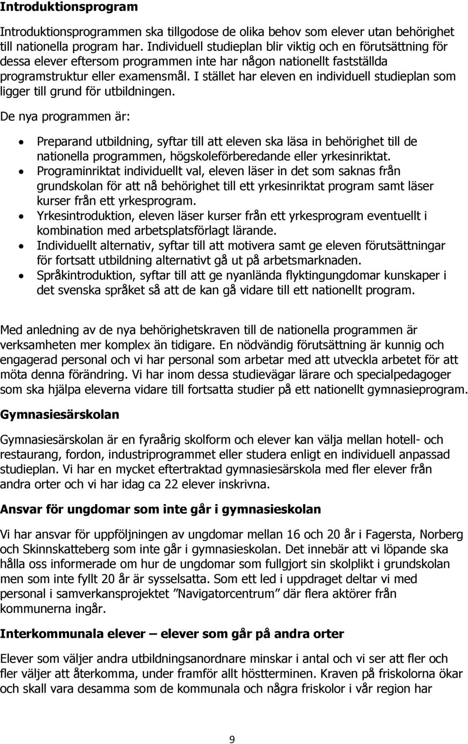 I stället har eleven en individuell studieplan som ligger till grund för utbildningen.