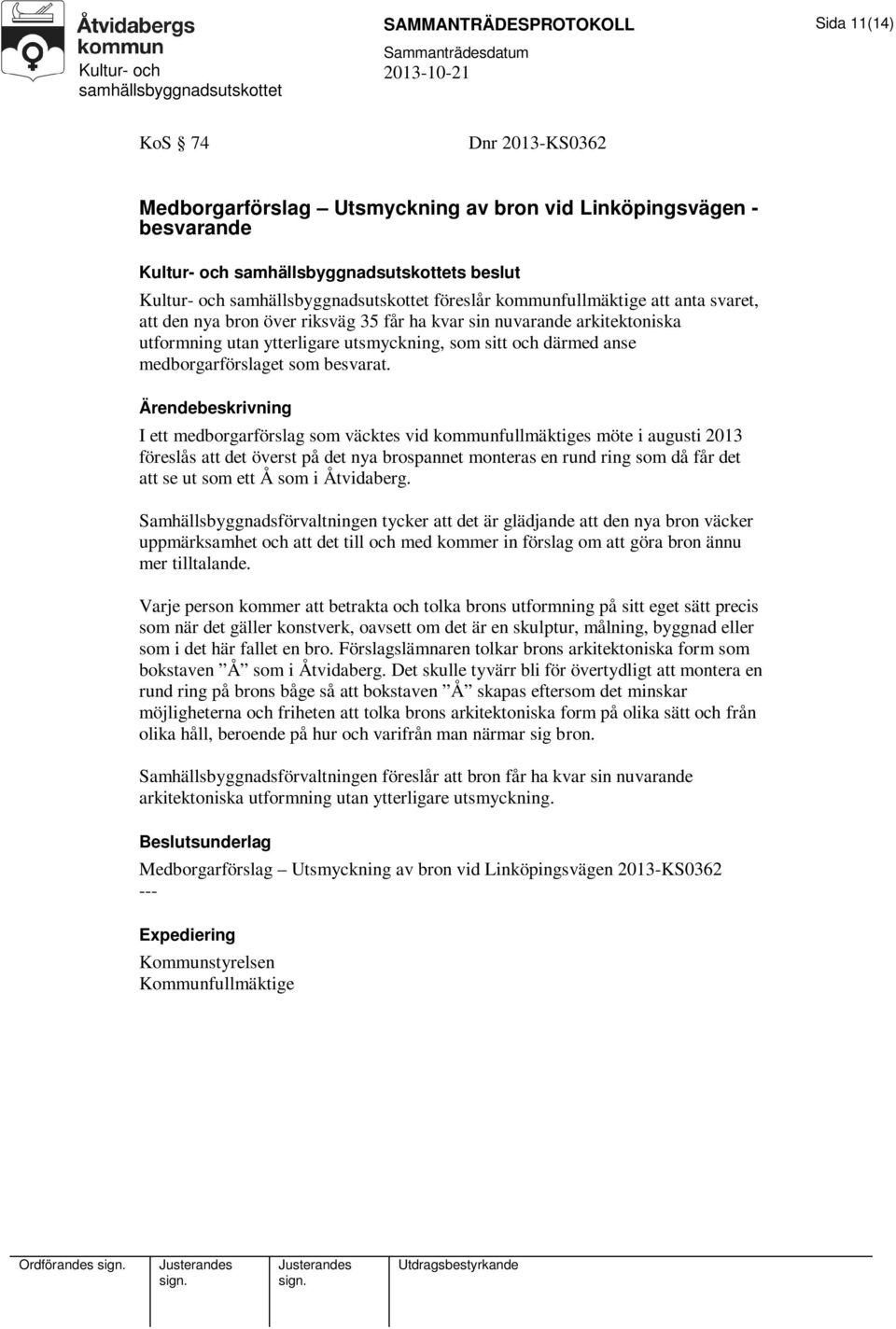 I ett medborgarförslag som väcktes vid kommunfullmäktiges möte i augusti 2013 föreslås att det överst på det nya brospannet monteras en rund ring som då får det att se ut som ett Å som i Åtvidaberg.