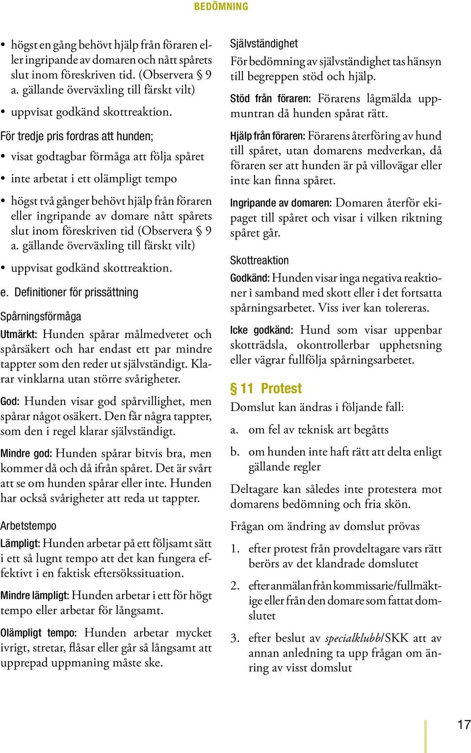 För tredje pris fordras att hunden; visat godtagbar förmåga att följa spåret inte arbetat i ett olämpligt tempo högst två gånger behövt hjälp från föraren eller ingripande av domare nått spårets slut