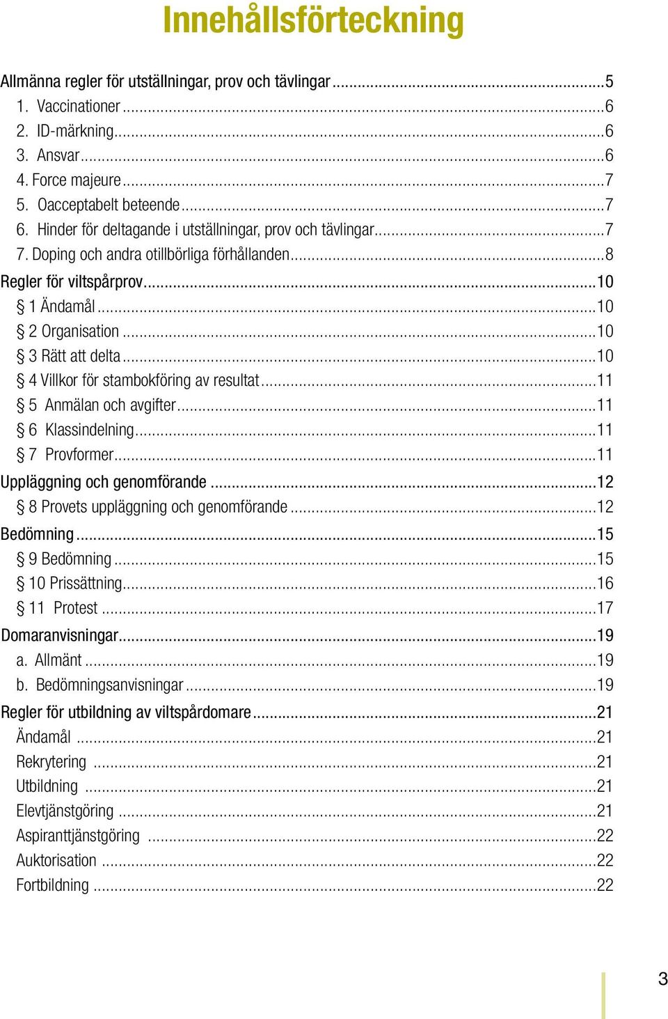 ..10 4 Villkor för stambokföring av resultat...11 5 Anmälan och avgifter...11 6 Klassindelning...11 7 Provformer...11 Uppläggning och genomförande...12 8 Provets uppläggning och genomförande.