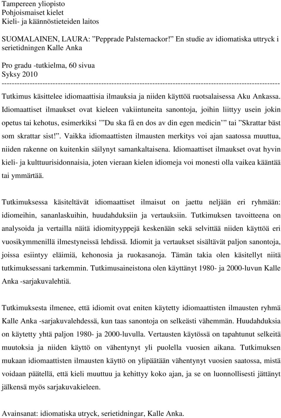 ------------------------------------------------------------------------------------------------------------- Tutkimus käsittelee idiomaattisia ilmauksia ja niiden käyttöä ruotsalaisessa Aku Ankassa.