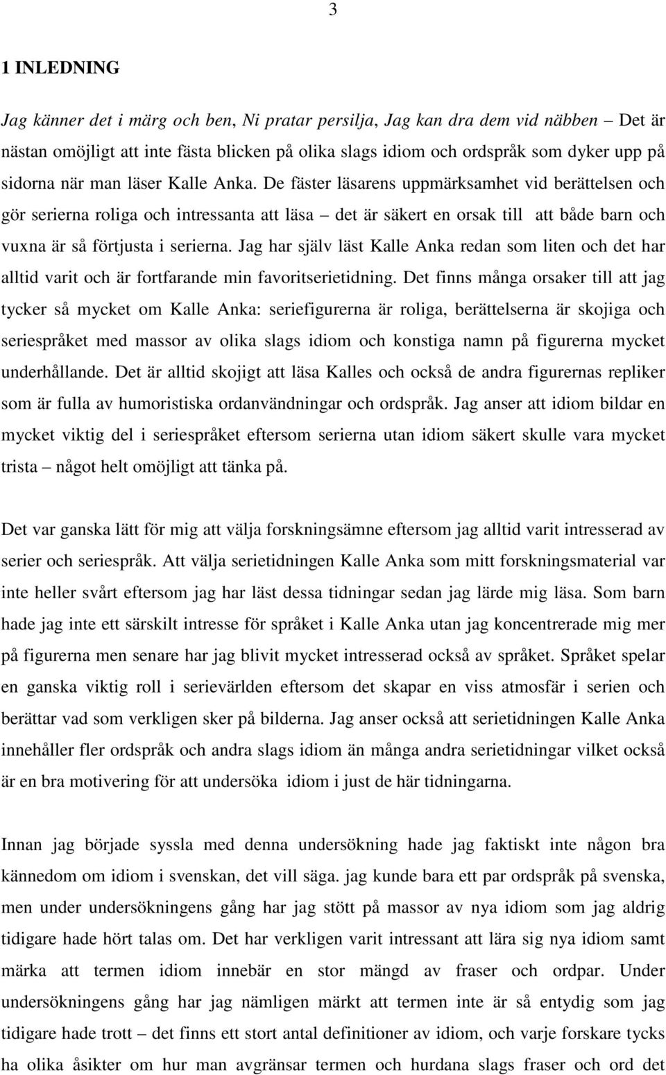 De fäster läsarens uppmärksamhet vid berättelsen och gör serierna roliga och intressanta att läsa det är säkert en orsak till att både barn och vuxna är så förtjusta i serierna.