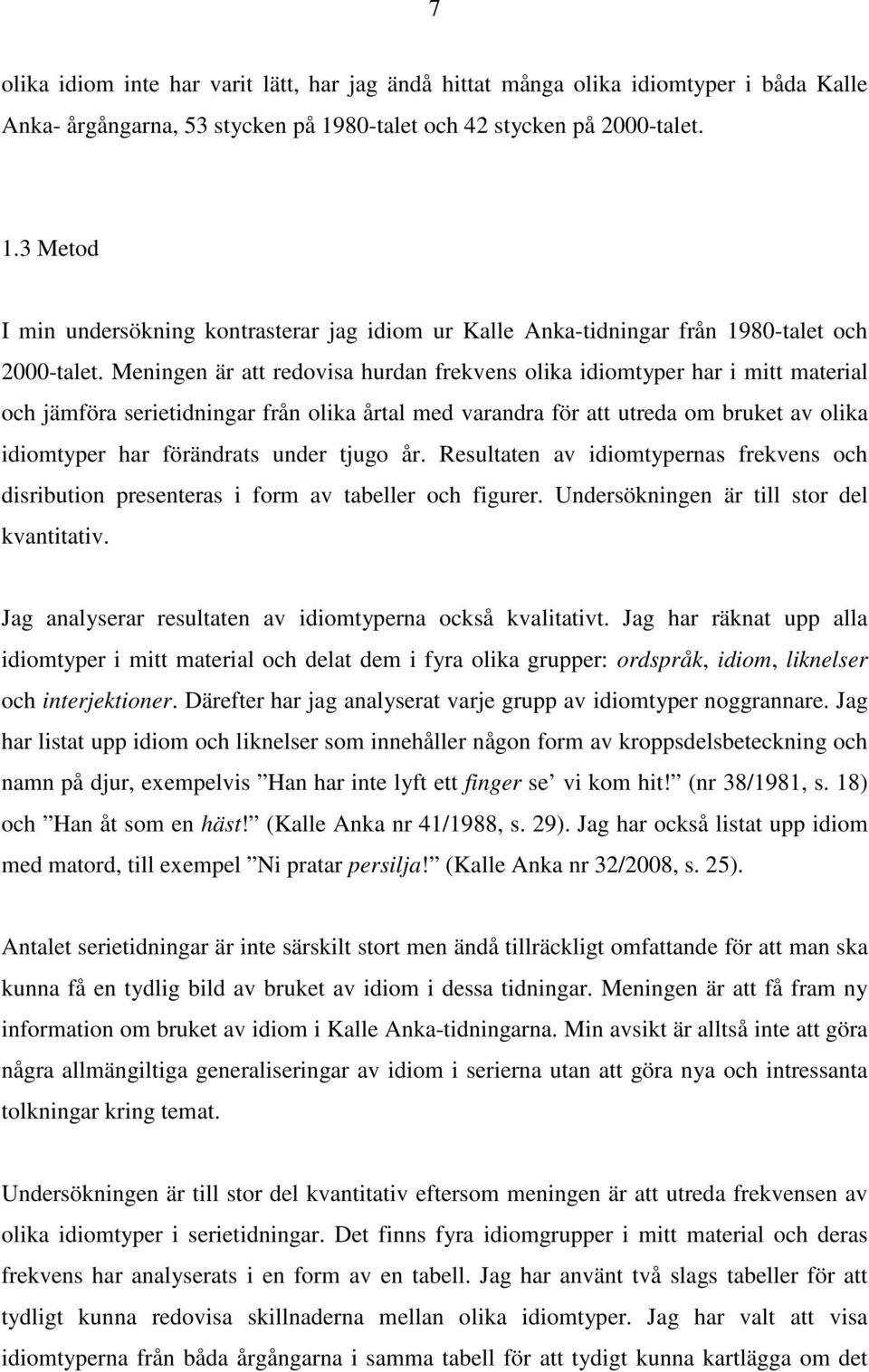 Meningen är att redovisa hurdan frekvens olika idiomtyper har i mitt material och jämföra serietidningar från olika årtal med varandra för att utreda om bruket av olika idiomtyper har förändrats