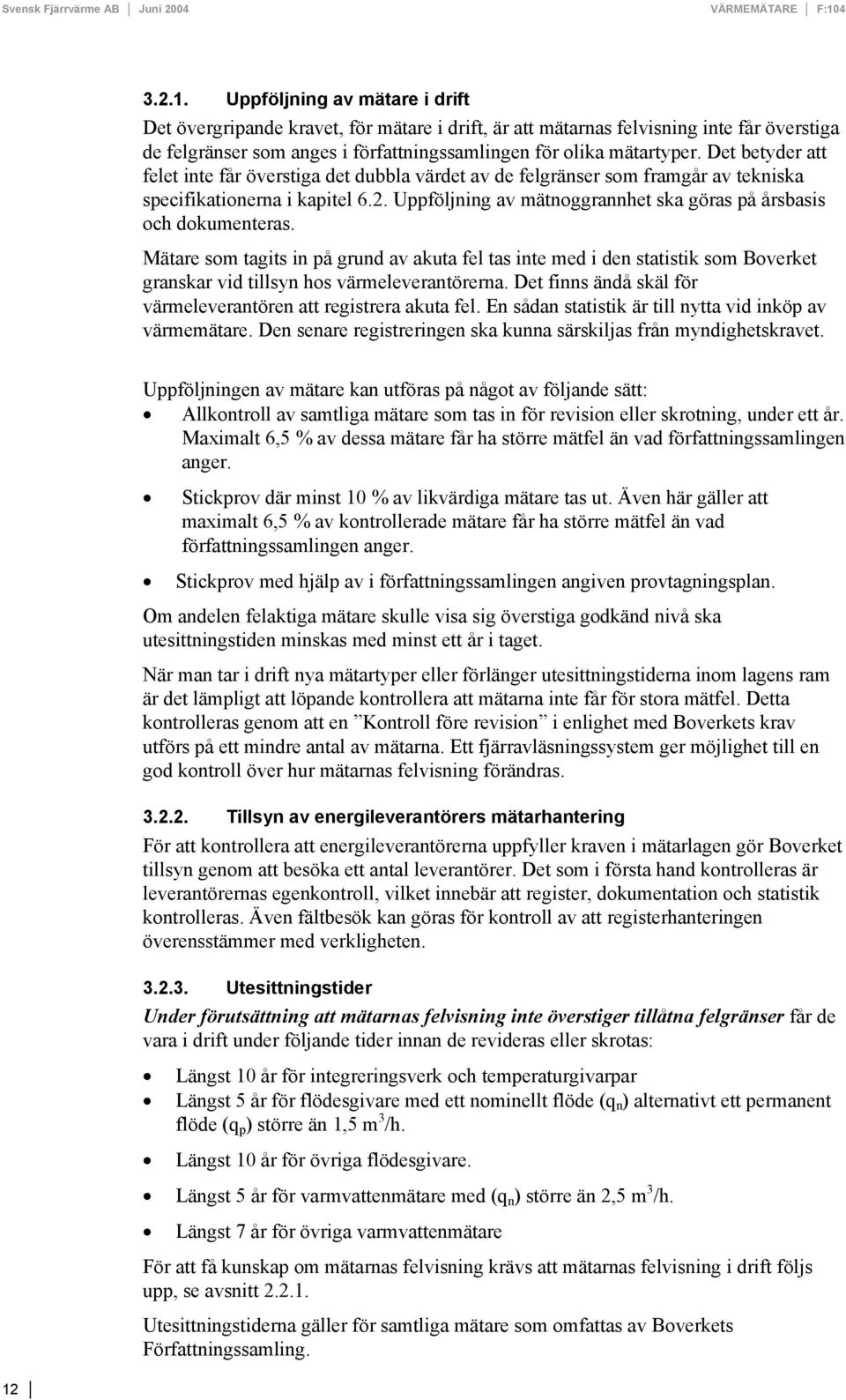 Uppföljning av mätnoggrannhet ska göras på årsbasis och dokumenteras. Mätare som tagits in på grund av akuta fel tas inte med i den statistik som Boverket granskar vid tillsyn hos värmeleverantörerna.