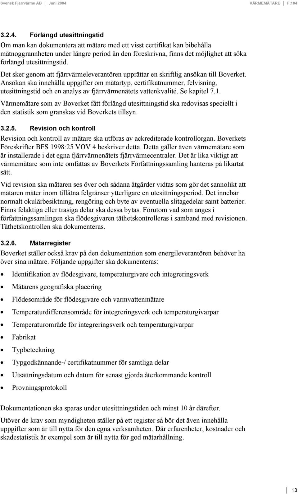 utesittningstid. Det sker genom att fjärrvärmeleverantören upprättar en skriftlig ansökan till Boverket.