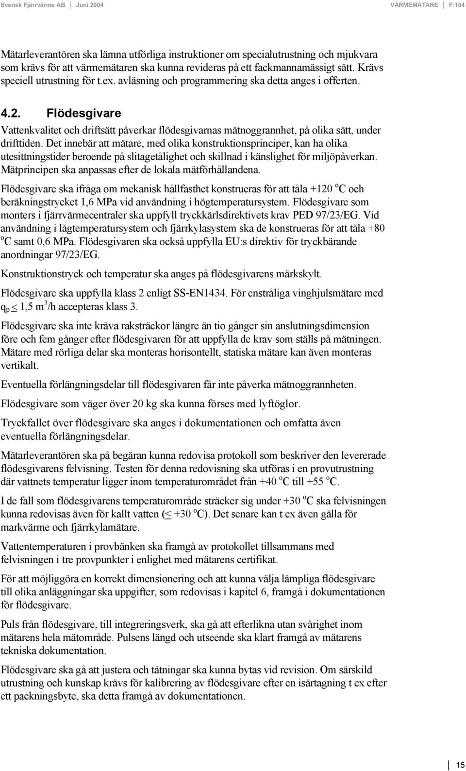 Det innebär att mätare, med olika konstruktionsprinciper, kan ha olika utesittningstider beroende på slitagetålighet och skillnad i känslighet för miljöpåverkan.