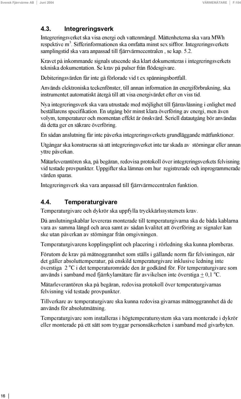 Se krav på pulser från flödesgivare. Debiteringsvärden får inte gå förlorade vid t ex spänningsbortfall.