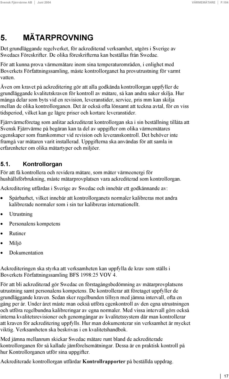 Även om kravet på ackreditering gör att alla godkända kontrollorgan uppfyller de grundläggande kvalitetskraven för kontroll av mätare, så kan andra saker skilja.