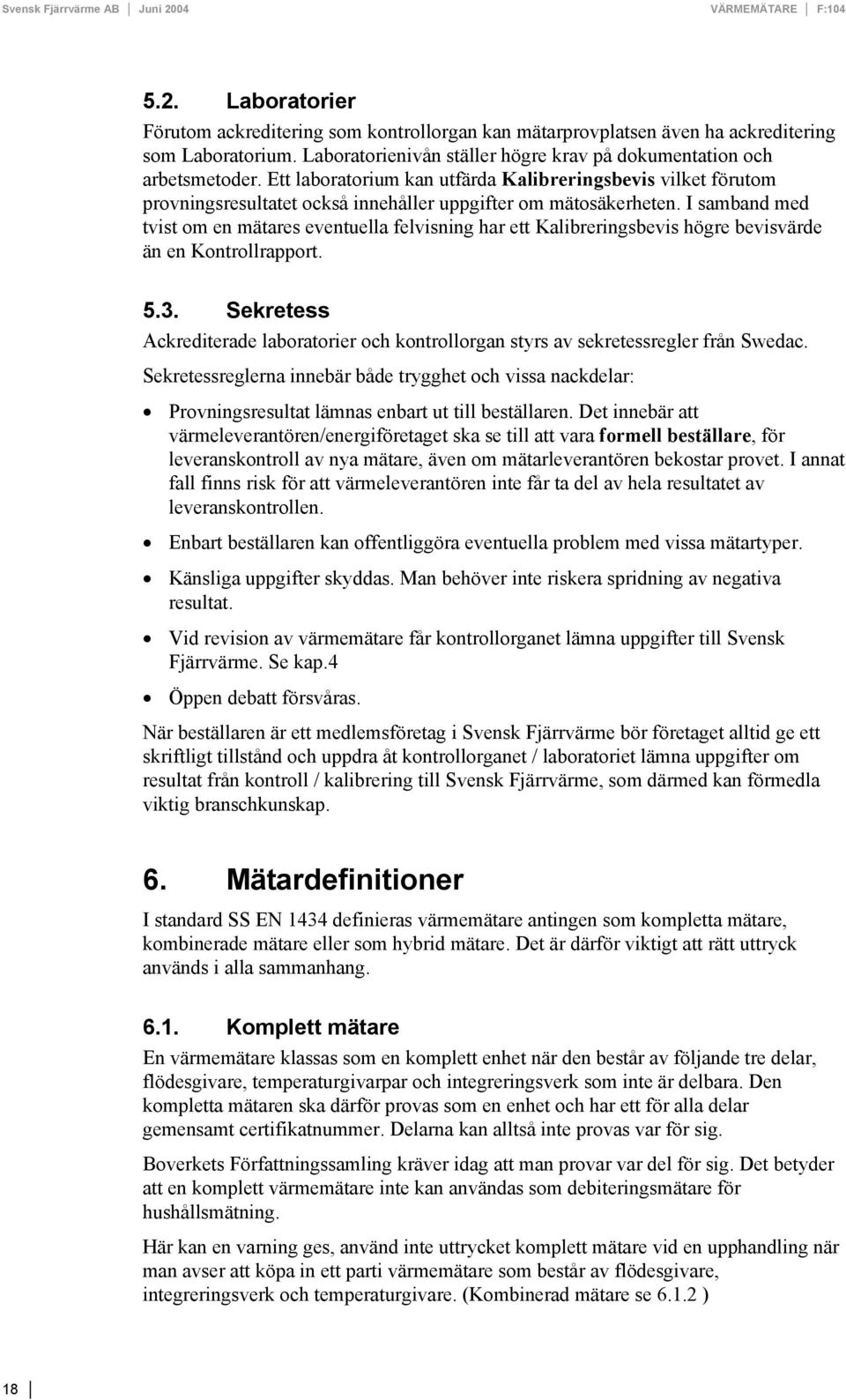 I samband med tvist om en mätares eventuella felvisning har ett Kalibreringsbevis högre bevisvärde än en Kontrollrapport. 5.3.
