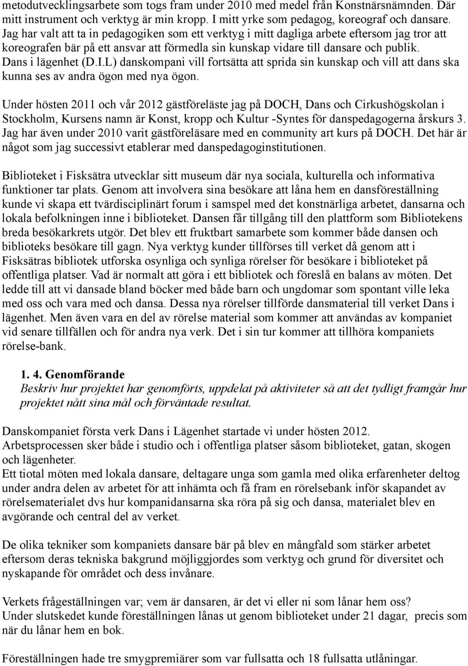 Dans i lägenhet (D.I.L) danskompani vill fortsätta att sprida sin kunskap och vill att dans ska kunna ses av andra ögon med nya ögon.