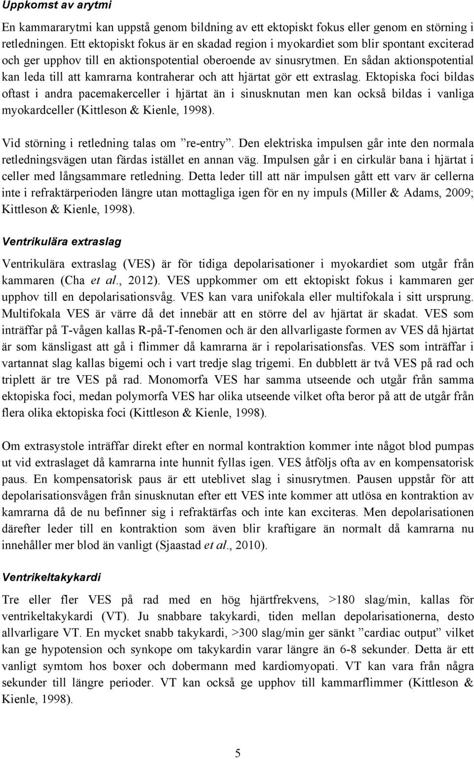 En sådan aktionspotential kan leda till att kamrarna kontraherar och att hjärtat gör ett extraslag.