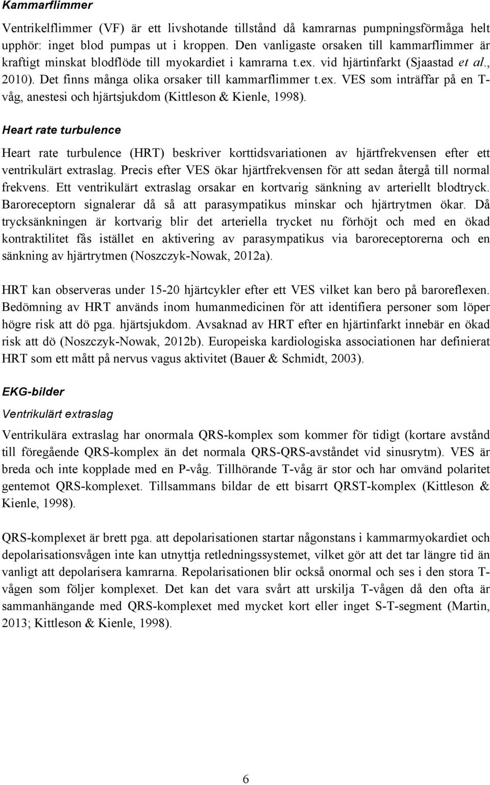 ex. VES som inträffar på en T- våg, anestesi och hjärtsjukdom (Kittleson & Kienle, 1998).