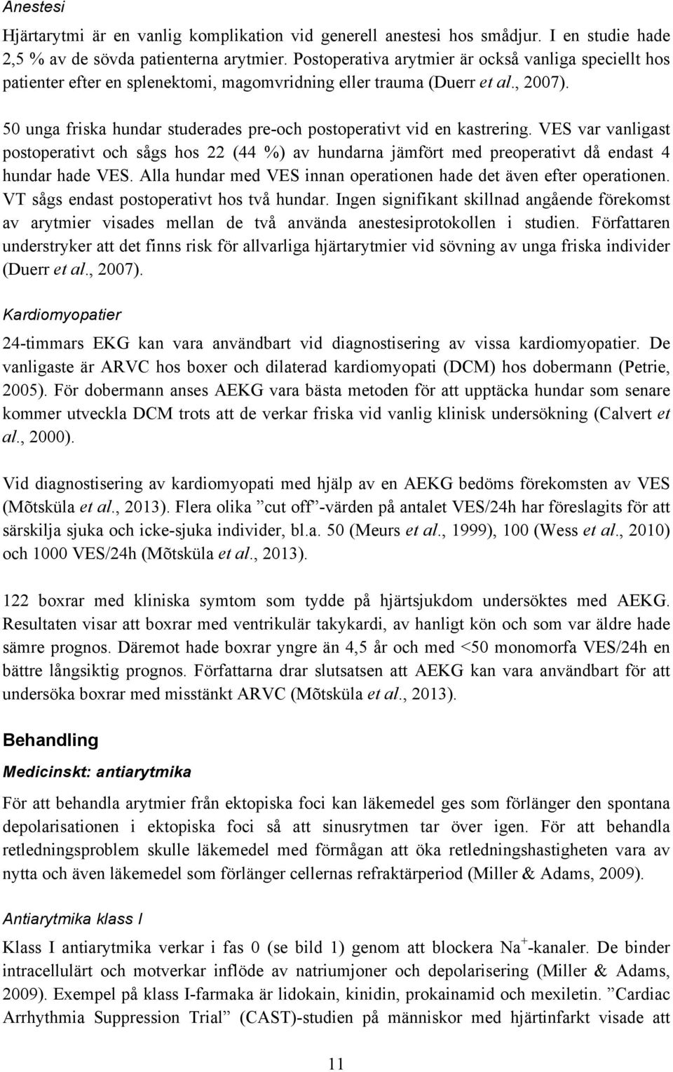 50 unga friska hundar studerades pre-och postoperativt vid en kastrering. VES var vanligast postoperativt och sågs hos 22 (44 %) av hundarna jämfört med preoperativt då endast 4 hundar hade VES.