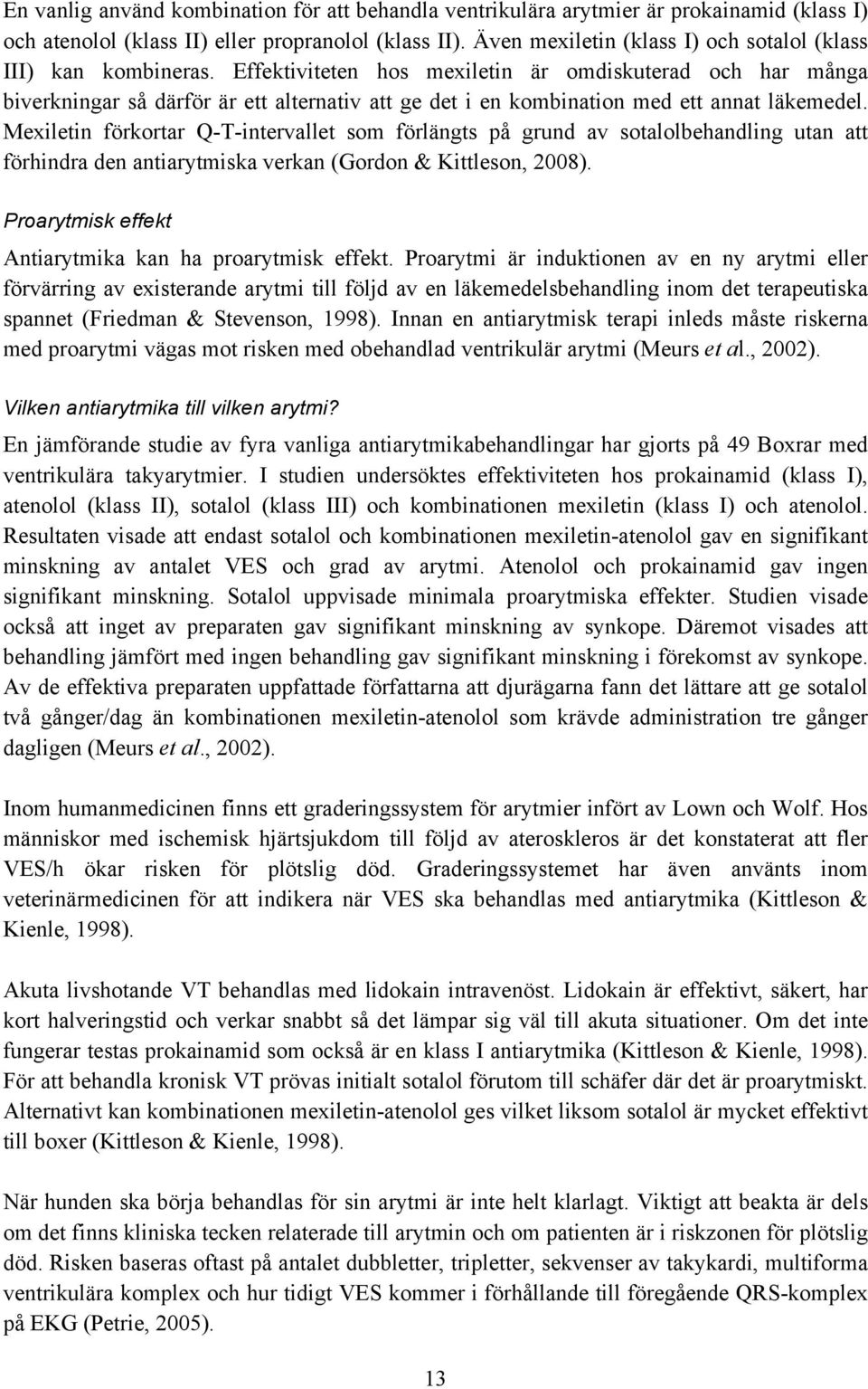 Effektiviteten hos mexiletin är omdiskuterad och har många biverkningar så därför är ett alternativ att ge det i en kombination med ett annat läkemedel.