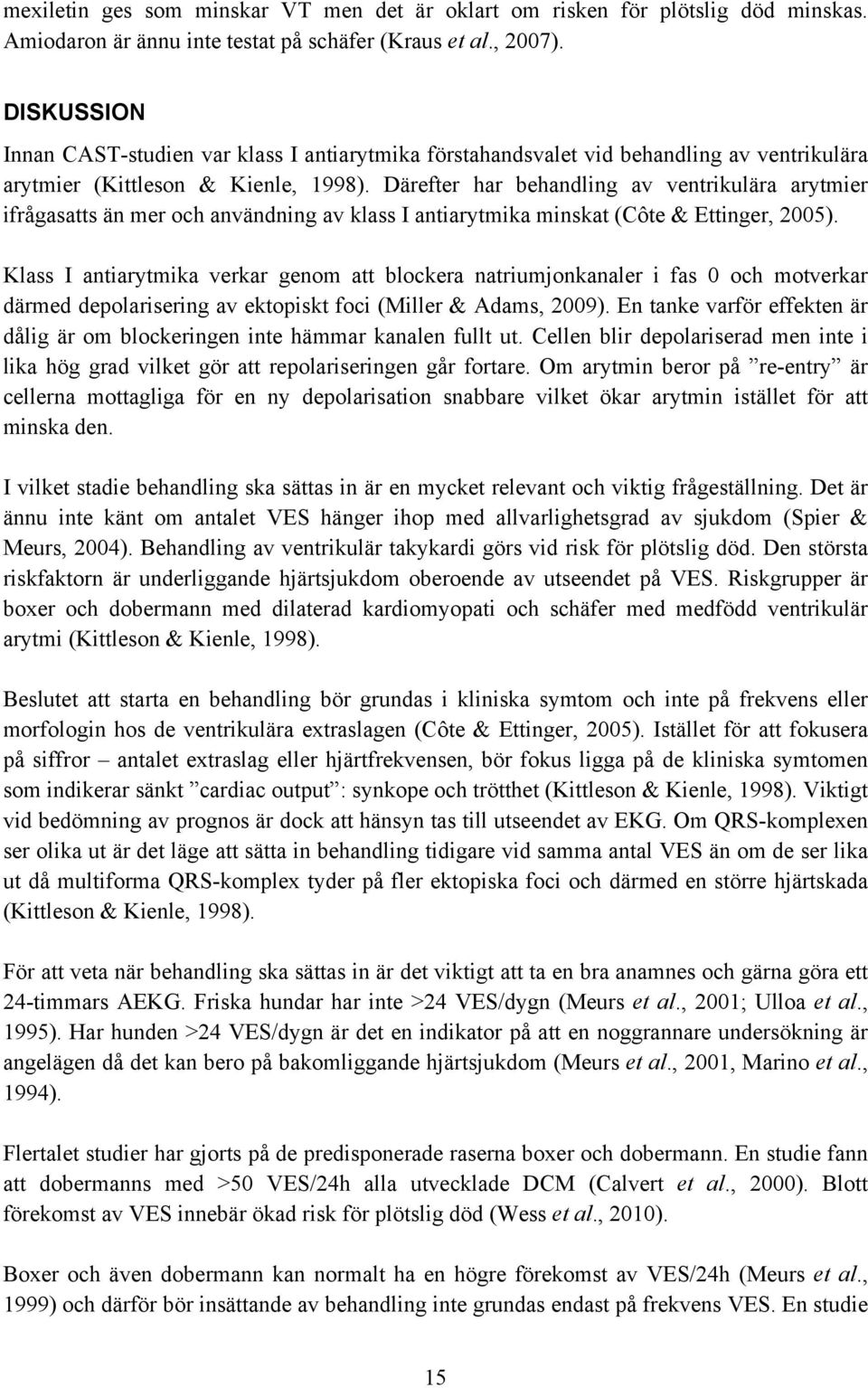 Därefter har behandling av ventrikulära arytmier ifrågasatts än mer och användning av klass I antiarytmika minskat (Côte & Ettinger, 2005).