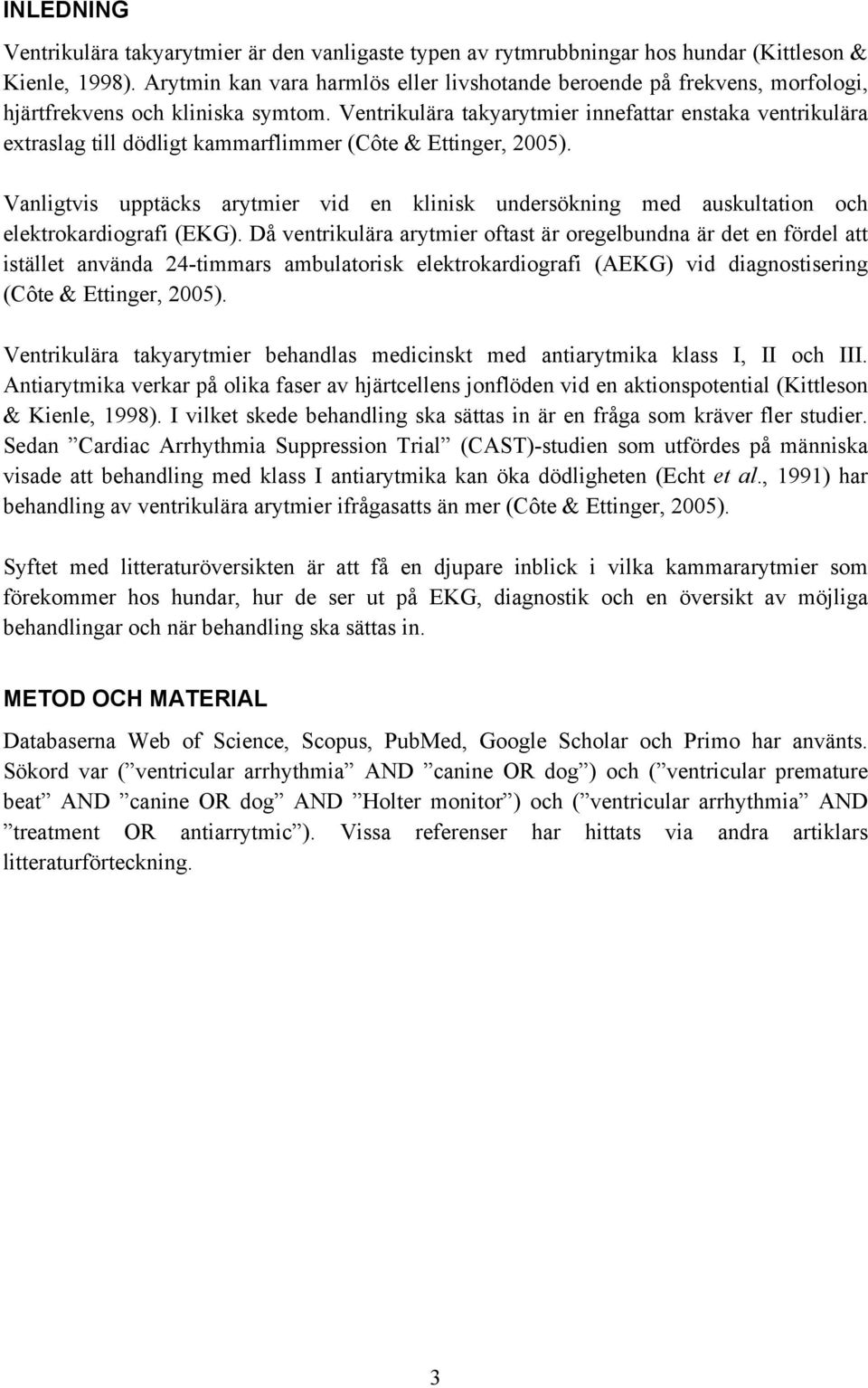 Ventrikulära takyarytmier innefattar enstaka ventrikulära extraslag till dödligt kammarflimmer (Côte & Ettinger, 2005).