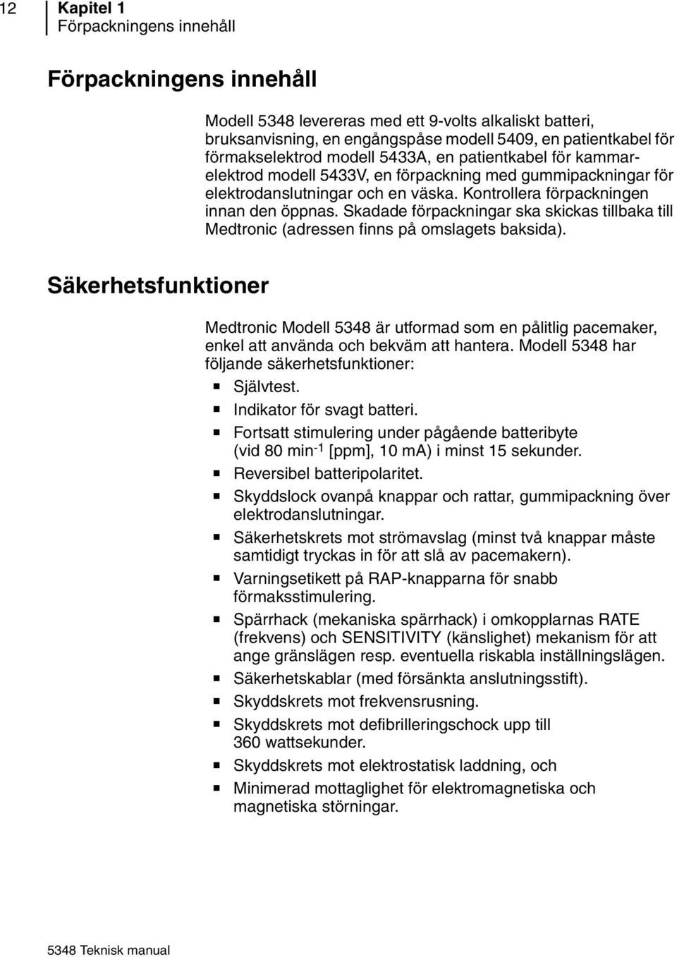 Skadade förpackningar ska skickas tillbaka till Medtronic (adressen finns på omslagets baksida).