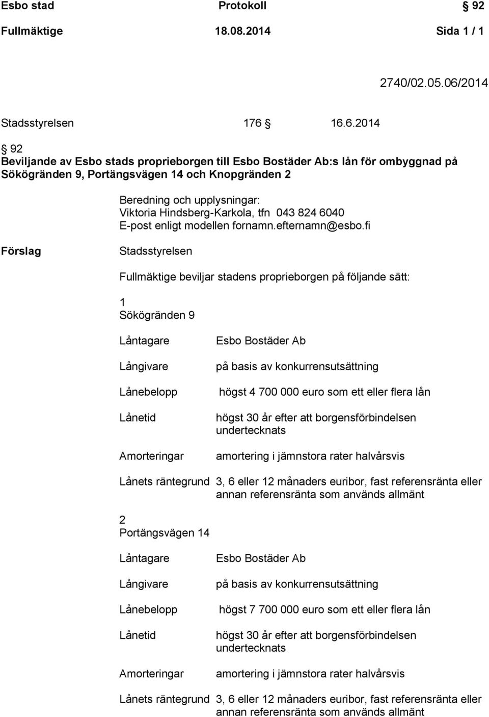 16.6.2014 92 Beviljande av Esbo stads proprieborgen till :s lån för ombyggnad på Sökögränden 9, Portängsvägen 14 och Knopgränden 2