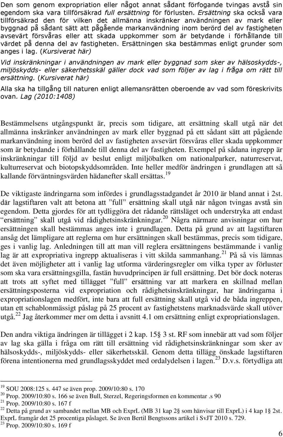 försvåras eller att skada uppkommer som är betydande i förhållande till värdet på denna del av fastigheten. Ersättningen ska bestämmas enligt grunder som anges i lag.