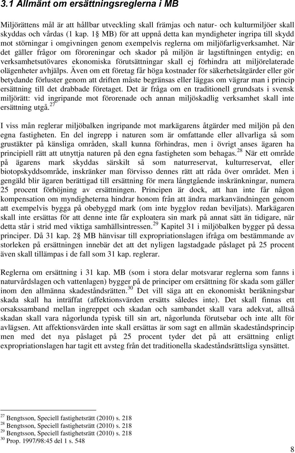 När det gäller frågor om föroreningar och skador på miljön är lagstiftningen entydig; en verksamhetsutövares ekonomiska förutsättningar skall ej förhindra att miljörelaterade olägenheter avhjälps.