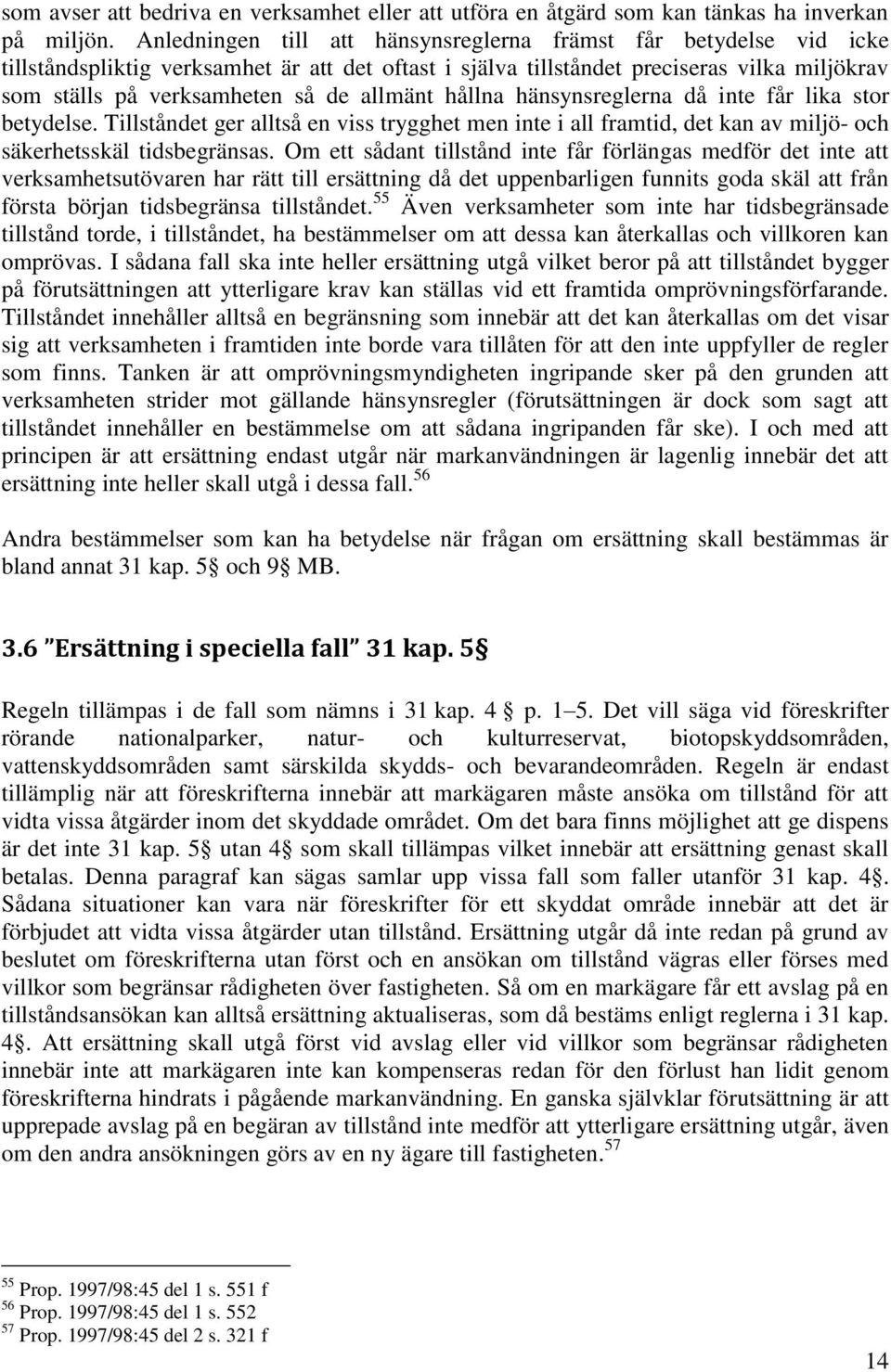 allmänt hållna hänsynsreglerna då inte får lika stor betydelse. Tillståndet ger alltså en viss trygghet men inte i all framtid, det kan av miljö- och säkerhetsskäl tidsbegränsas.