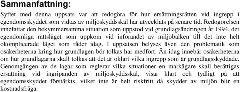 läget som råder idag. I uppsatsen belyses även den problematik som osäkerheterna kring hur grundlagen bör tolkas har medfört.