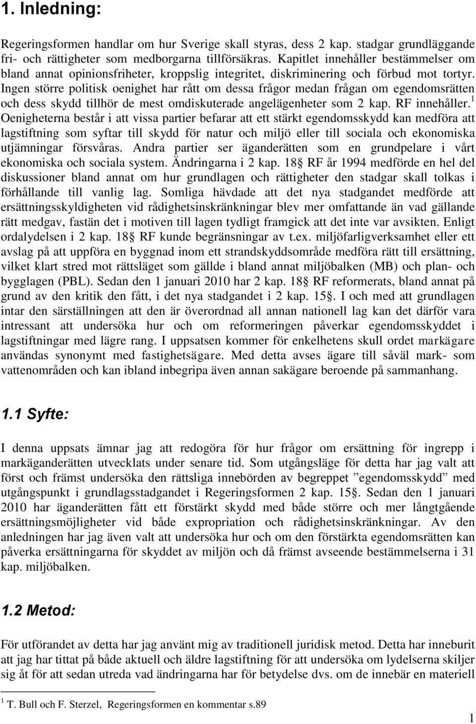 Ingen större politisk oenighet har rått om dessa frågor medan frågan om egendomsrätten och dess skydd tillhör de mest omdiskuterade angelägenheter som 2 kap. RF innehåller.