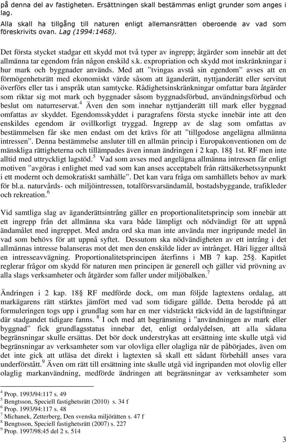 Med att tvingas avstå sin egendom avses att en förmögenhetsrätt med ekonomiskt värde såsom att äganderätt, nyttjanderätt eller servitut överförs eller tas i anspråk utan samtycke.