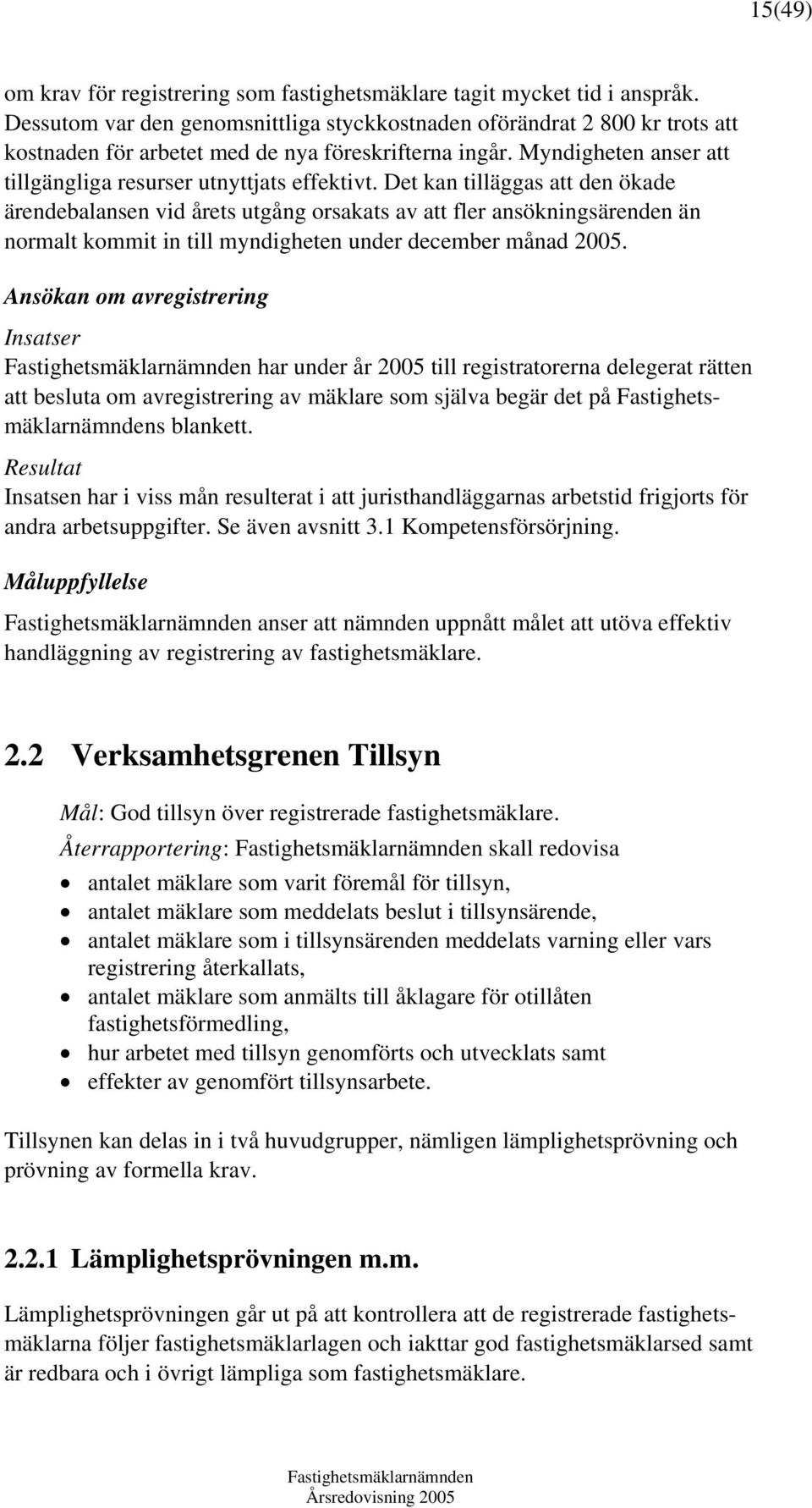 Det kan tilläggas att den ökade ärendebalansen vid årets utgång orsakats av att fler ansökningsärenden än normalt kommit in till myndigheten under december månad 2005.