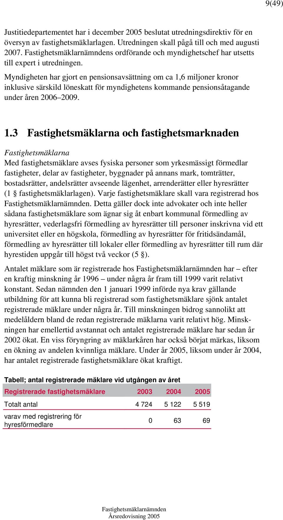 Myndigheten har gjort en pensionsavsättning om ca 1,