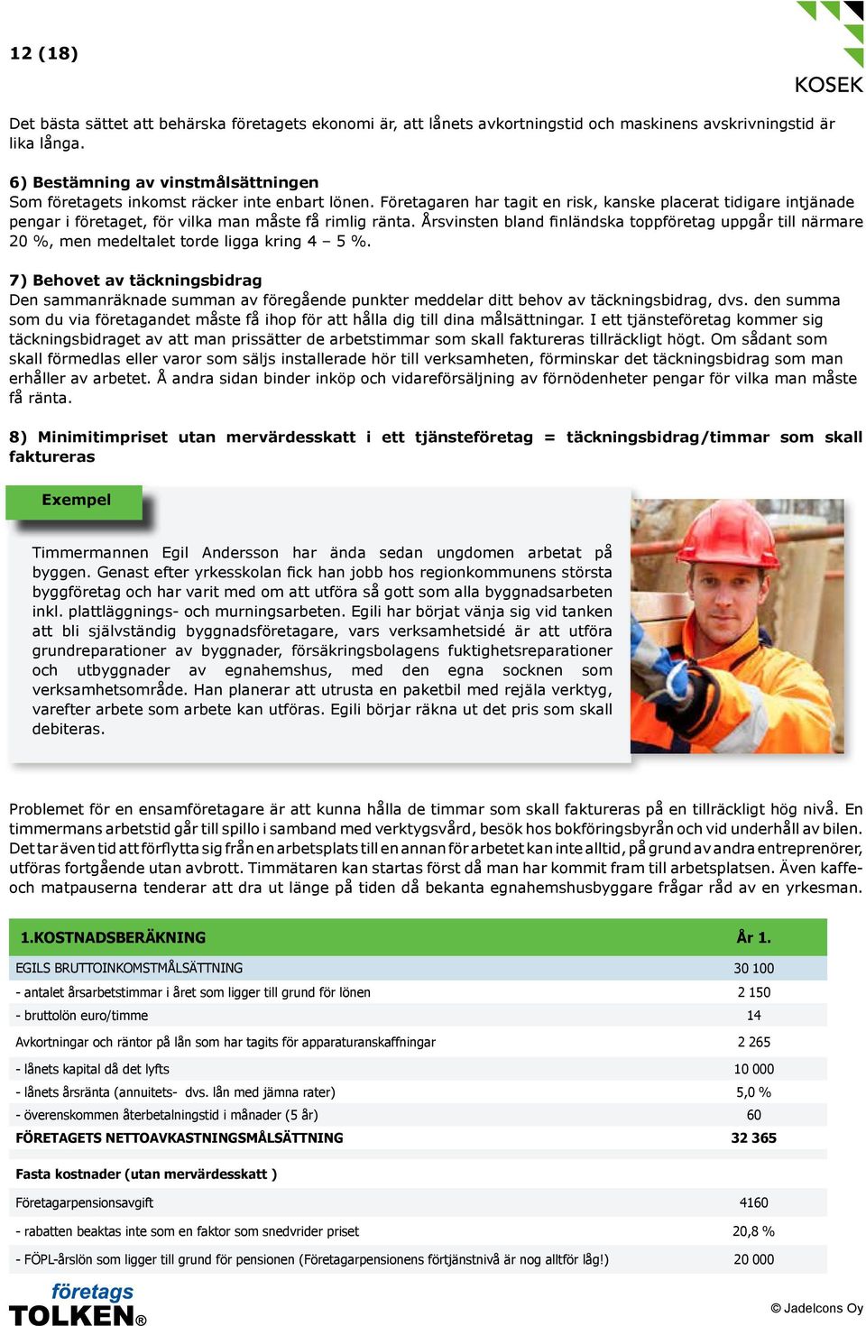 Företagaren har tagit en risk, kanske placerat tidigare intjänade pengar i företaget, för vilka man måste få rimlig ränta.