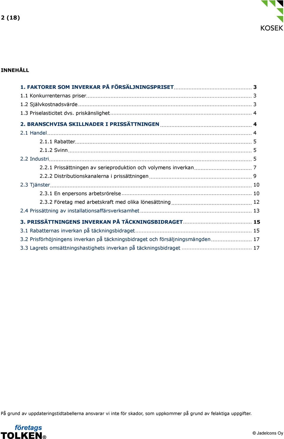 3 Tjänster 10 2.3.1 En enpersons arbetsrörelse 10 2.3.2 Företag med arbetskraft med olika lönesättning 12 2.4 Prissättning av installationsaffärsverksamhet 13 3.