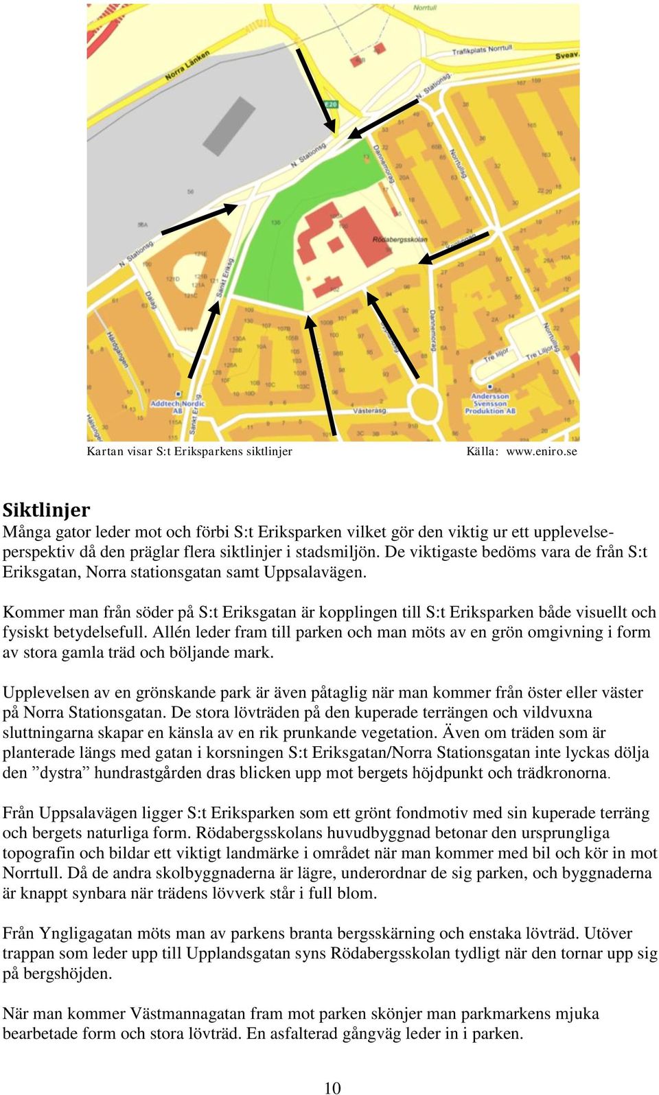 De viktigaste bedöms vara de från S:t Eriksgatan, Norra stationsgatan samt Uppsalavägen.